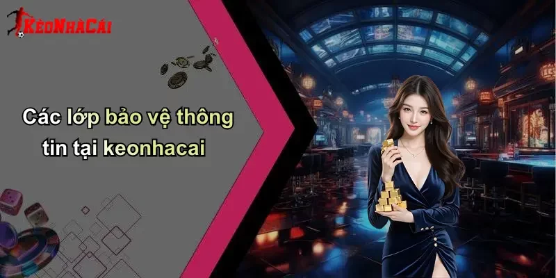 Các lớp bảo vệ thông tin tại keonhacai