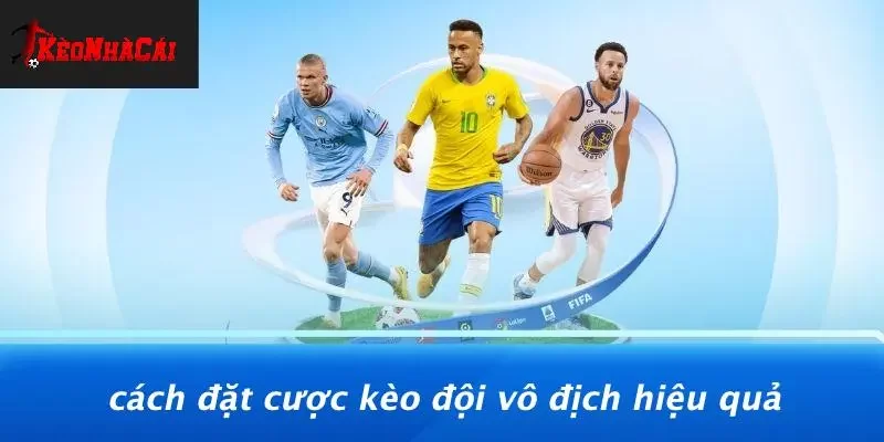 Cách Đặt Cược Kèo Đội Vô Địch Hiệu Quả