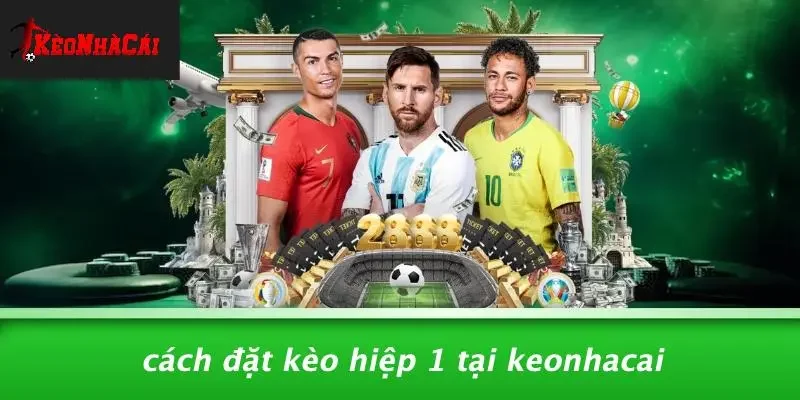 Cách Đặt Kèo Hiệp 1 Tại Keonhacai