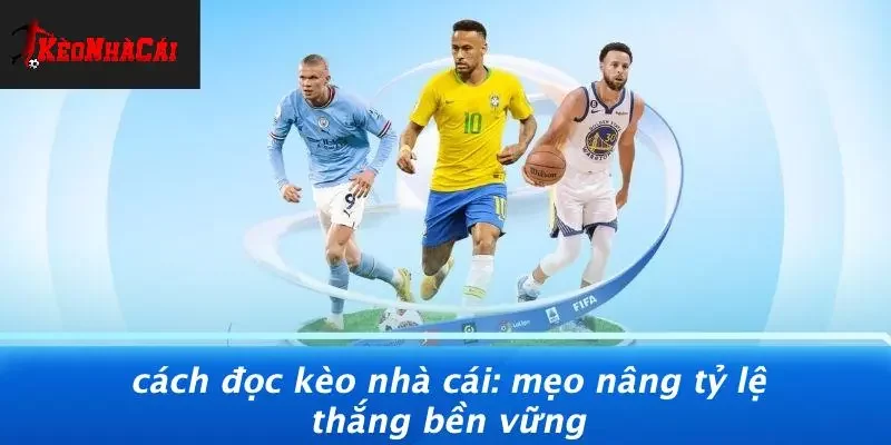 CÁCH ĐỌC KÈO NHÀ CÁI: MẸO NÂNG TỶ LỆ THẮNG BỀN VỮNG