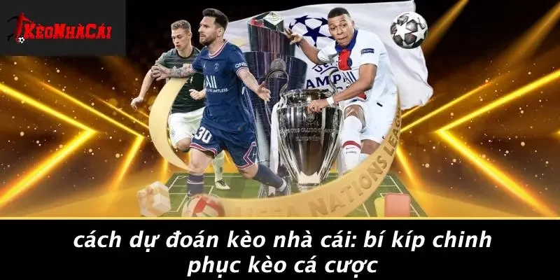 CÁCH DỰ ĐOÁN KÈO NHÀ CÁI: BÍ KÍP CHINH PHỤC KÈO CÁ CƯỢC