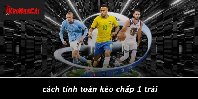 Cách Tính Toán Kèo Chấp 1 Trái