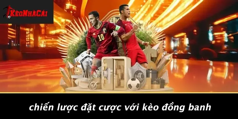 Chiến Lược Đặt Cược Với Kèo Đồng Banh