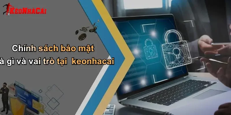 Chính sách bảo mật là gì và vai trò tại keonhacai