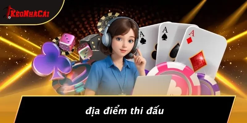 Địa Điểm Thi Đấu