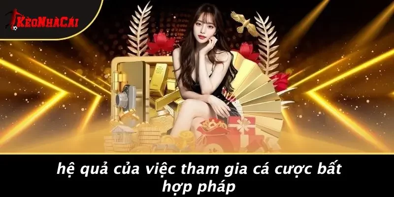 Hệ Quả Của Việc Tham Gia Cá Cược Bất Hợp Pháp
