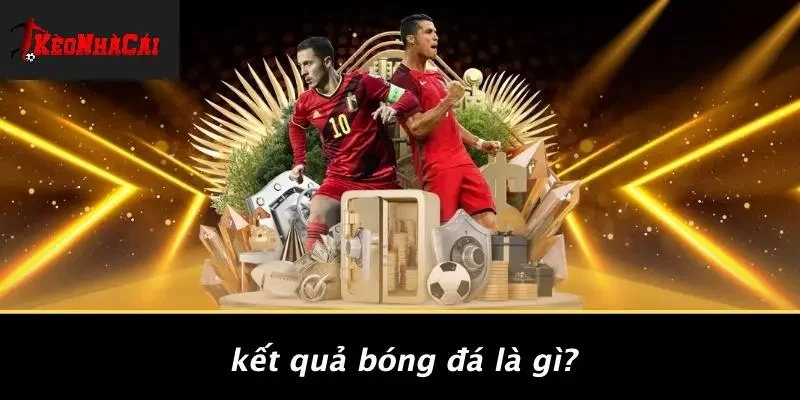 Kết Quả Bóng Đá Là Gì?
