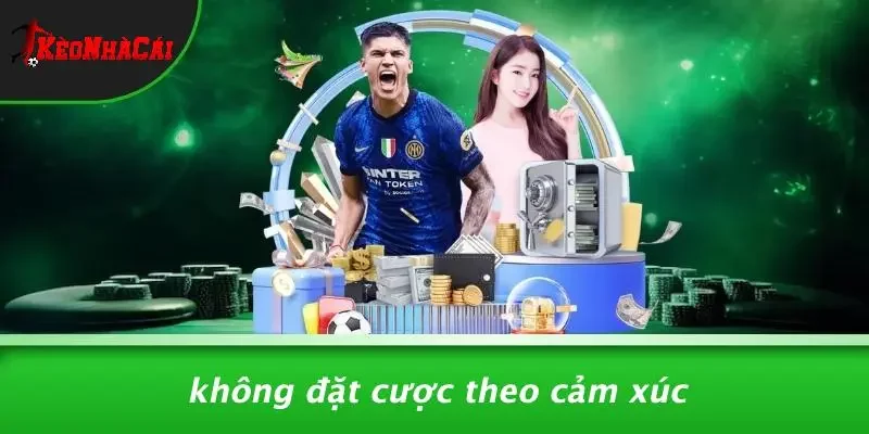 Không Đặt Cược Theo Cảm Xúc