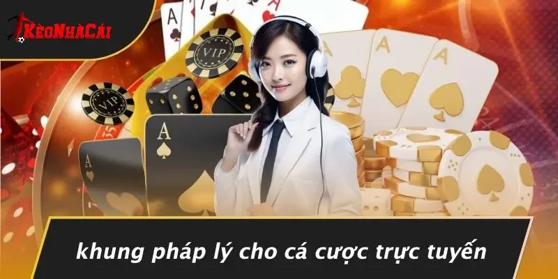 Khung Pháp Lý Cho Cá Cược Trực Tuyến