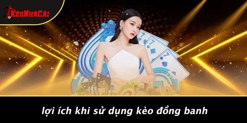 Lợi Ích Khi Sử Dụng Kèo Đồng Banh