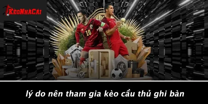 Lý Do Nên Tham Gia Kèo Cầu Thủ Ghi Bàn