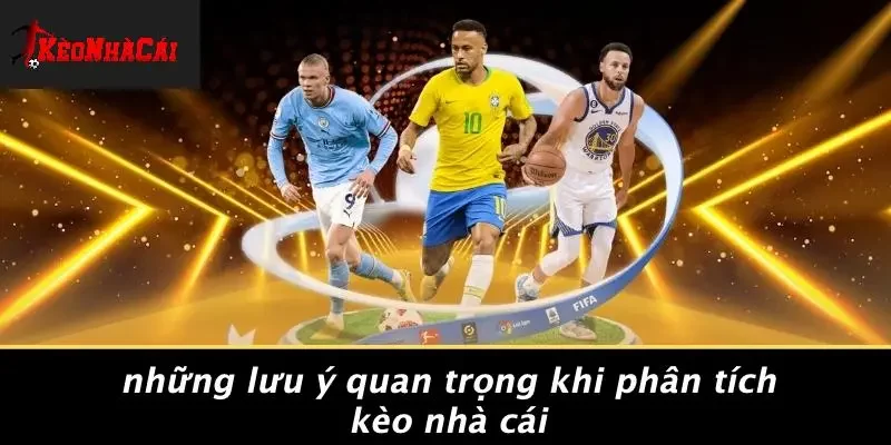 Những Lưu Ý Quan Trọng Khi Phân Tích Kèo Nhà Cái