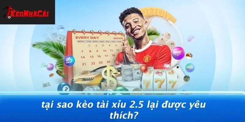 Tại Sao Kèo Tài Xỉu 2.5 Lại Được Yêu Thích?