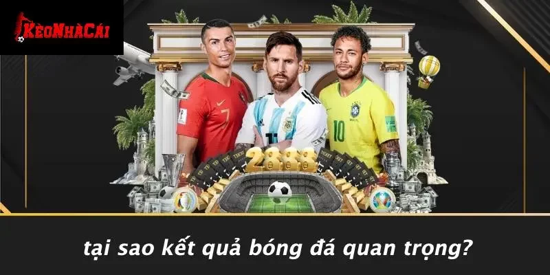 Tại Sao Kết Quả Bóng Đá Quan Trọng?