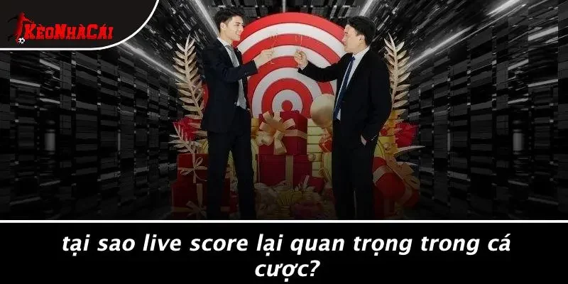 Tại Sao Live Score Lại Quan Trọng Trong Cá Cược?