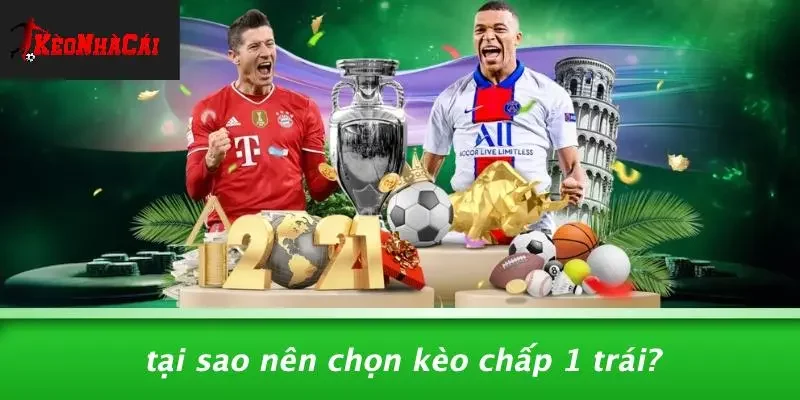 Tại Sao Nên Chọn Kèo Chấp 1 Trái?