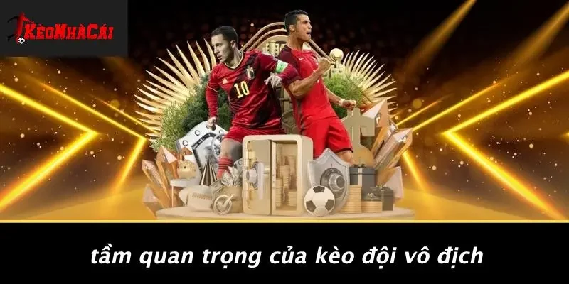 Tầm Quan Trọng Của Kèo Đội Vô Địch