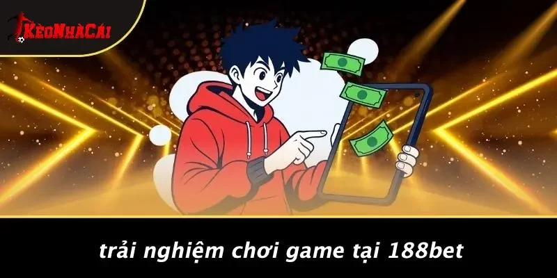 Trải Nghiệm Chơi Game Tại 188Bet