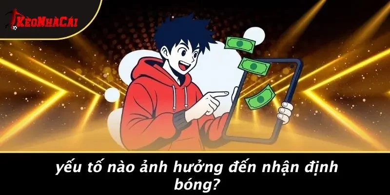 Yếu Tố Nào Ảnh Hưởng Đến Nhận Định Bóng?